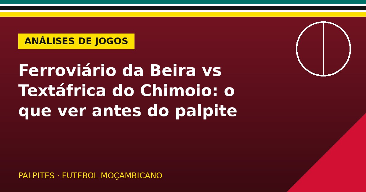 Ferroviário da Beira vs Textáfrica do Chimoio: o que ver antes do palpite
