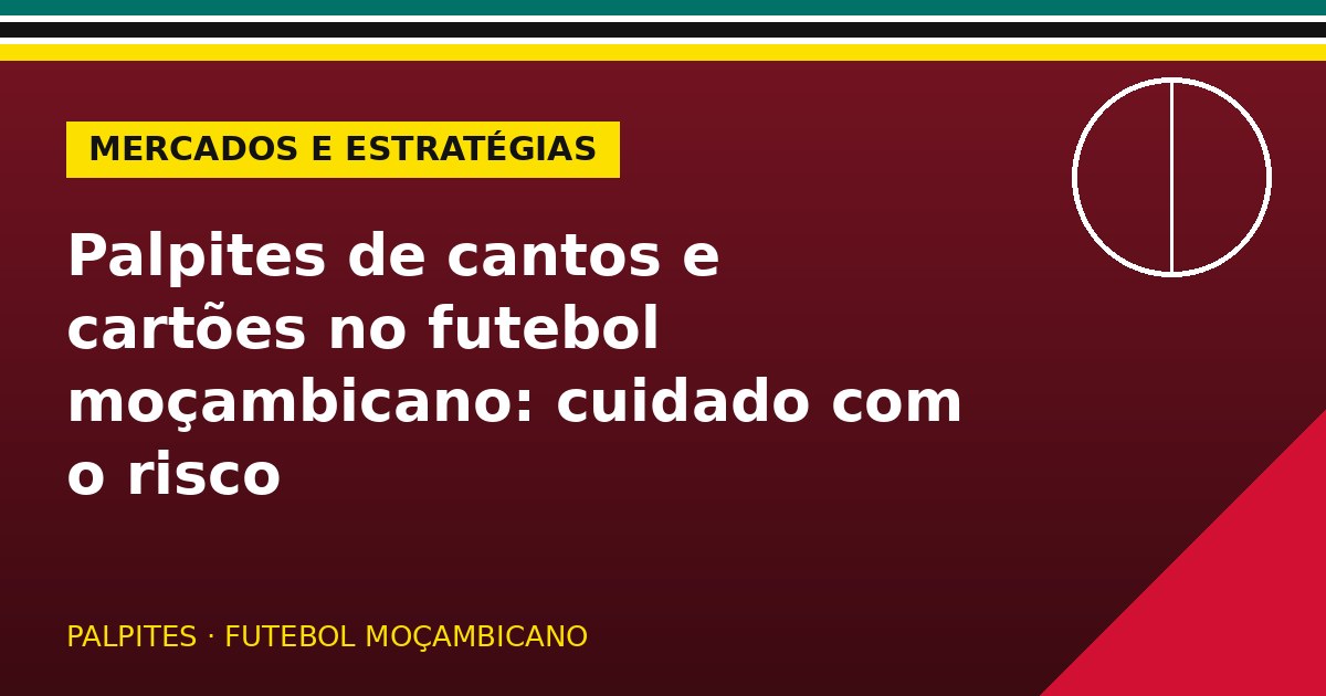 Palpites de cantos e cartões no futebol moçambicano: cuidado com o risco